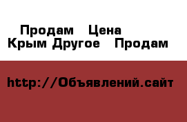 Продам › Цена ­ 250 - Крым Другое » Продам   